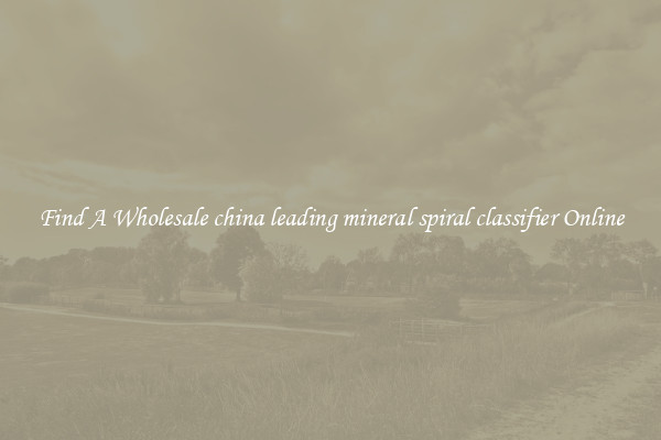 Find A Wholesale china leading mineral spiral classifier Online