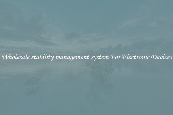 Wholesale stability management system For Electronic Devices