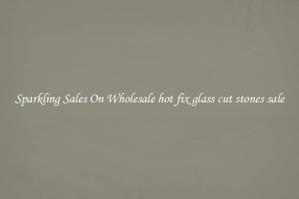 Sparkling Sales On Wholesale hot fix glass cut stones sale