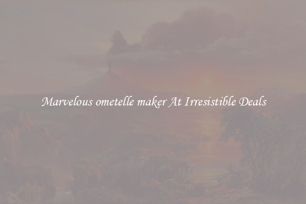 Marvelous ometelle maker At Irresistible Deals