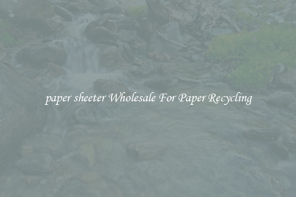 paper sheeter Wholesale For Paper Recycling