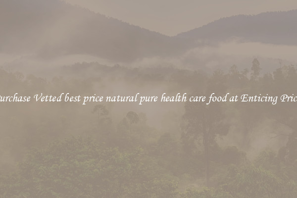 Purchase Vetted best price natural pure health care food at Enticing Prices