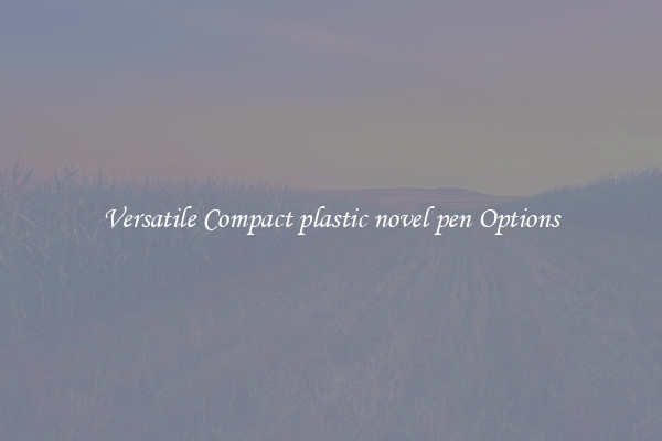 Versatile Compact plastic novel pen Options