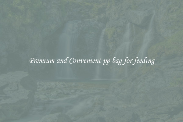 Premium and Convenient pp bag for feeding