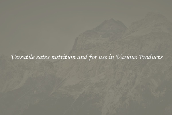 Versatile eates nutrition and for use in Various Products