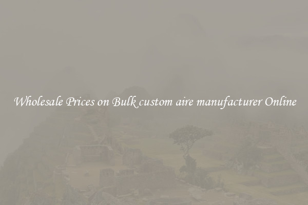 Wholesale Prices on Bulk custom aire manufacturer Online