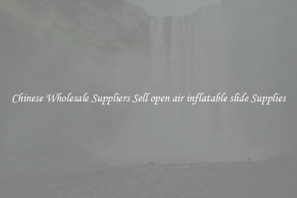 Chinese Wholesale Suppliers Sell open air inflatable slide Supplies