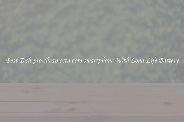 Best Tech-pro cheap octa core smartphone With Long-Life Battery