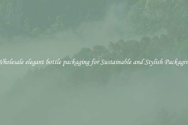 Wholesale elegant bottle packaging for Sustainable and Stylish Packaging