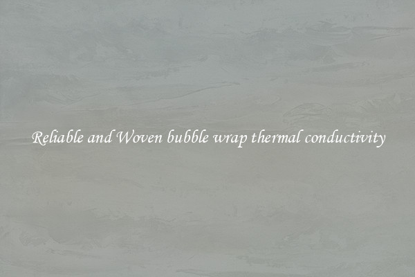 Reliable and Woven bubble wrap thermal conductivity