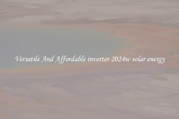 Versatile And Affordable inverter 2024w solar energy