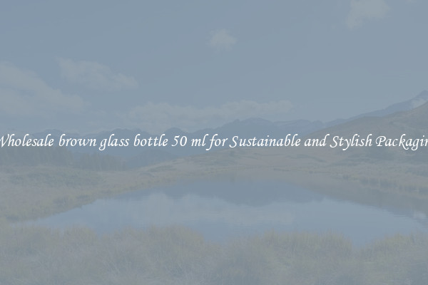 Wholesale brown glass bottle 50 ml for Sustainable and Stylish Packaging