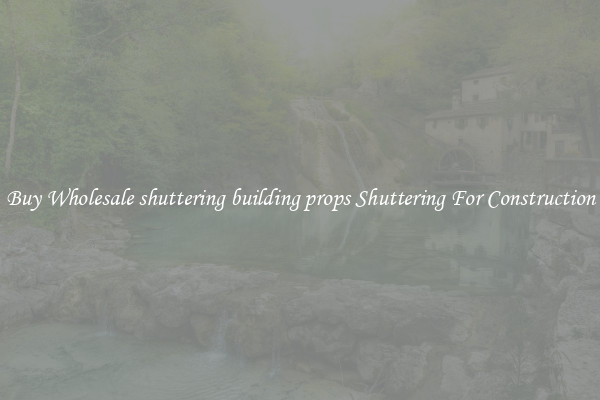 Buy Wholesale shuttering building props Shuttering For Construction