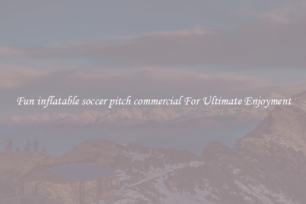 Fun inflatable soccer pitch commercial For Ultimate Enjoyment