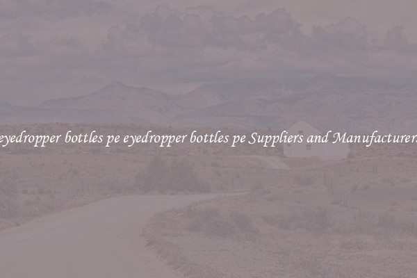 eyedropper bottles pe eyedropper bottles pe Suppliers and Manufacturers