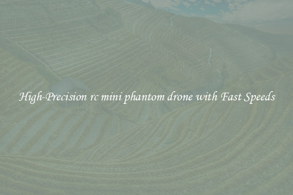 High-Precision rc mini phantom drone with Fast Speeds