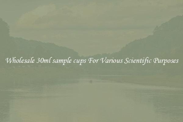 Wholesale 30ml sample cups For Various Scientific Purposes