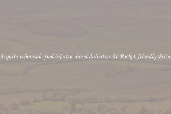 Acquire wholesale fuel injector diesel daihatsu At Pocket-friendly Prices