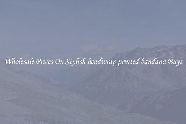 Wholesale Prices On Stylish headwrap printed bandana Buys