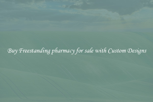 Buy Freestanding pharmacy for sale with Custom Designs