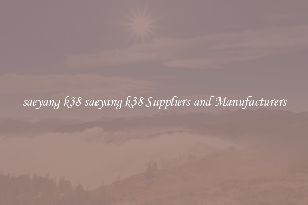 saeyang k38 saeyang k38 Suppliers and Manufacturers