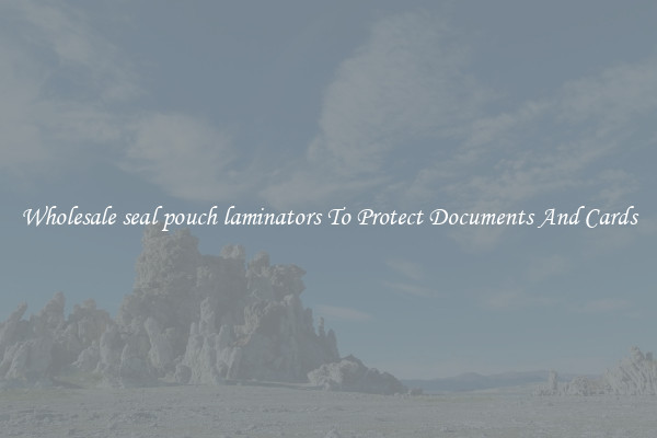 Wholesale seal pouch laminators To Protect Documents And Cards