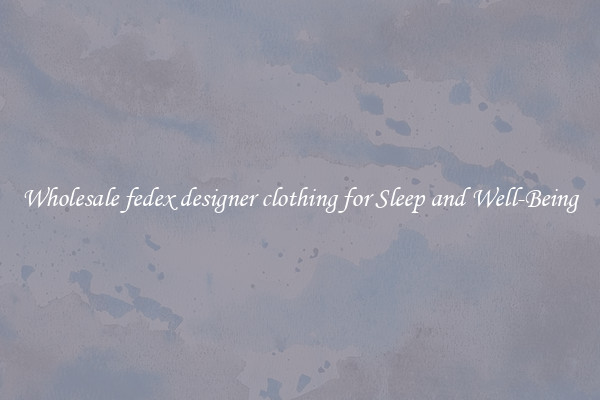 Wholesale fedex designer clothing for Sleep and Well-Being