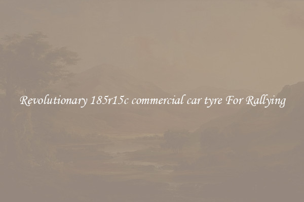 Revolutionary 185r15c commercial car tyre For Rallying