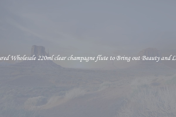 Featured Wholesale 220ml clear champagne flute to Bring out Beauty and Luxury
