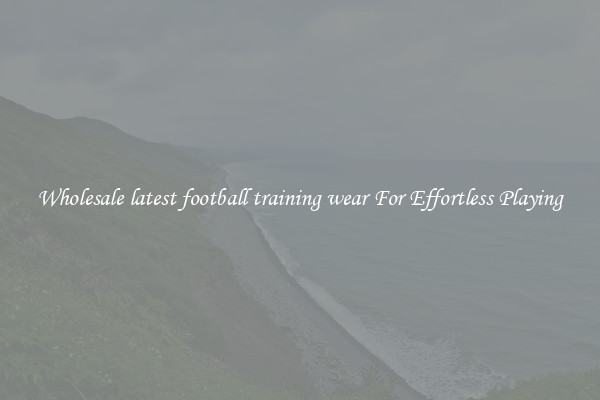 Wholesale latest football training wear For Effortless Playing