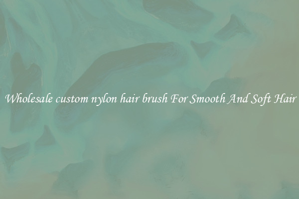Wholesale custom nylon hair brush For Smooth And Soft Hair