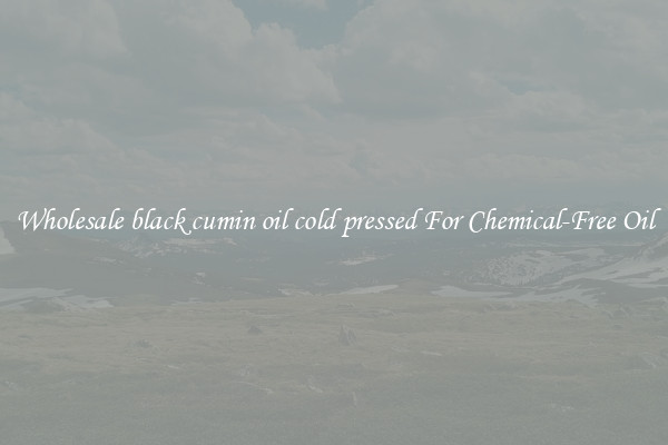 Wholesale black cumin oil cold pressed For Chemical-Free Oil