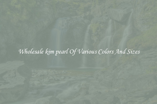Wholesale kim pearl Of Various Colors And Sizes