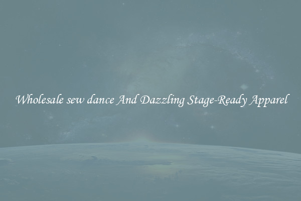 Wholesale sew dance And Dazzling Stage-Ready Apparel
