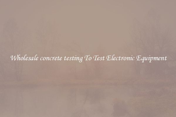 Wholesale concrete testing To Test Electronic Equipment