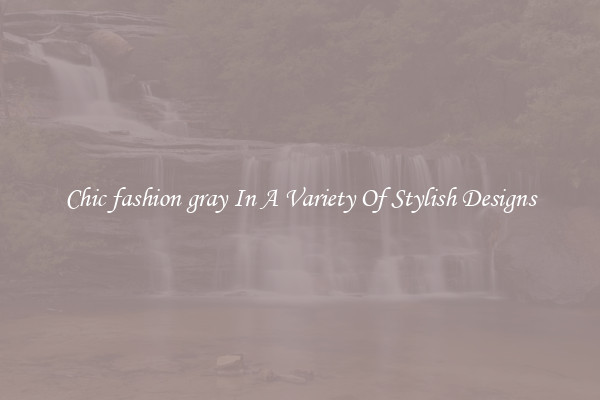 Chic fashion gray In A Variety Of Stylish Designs
