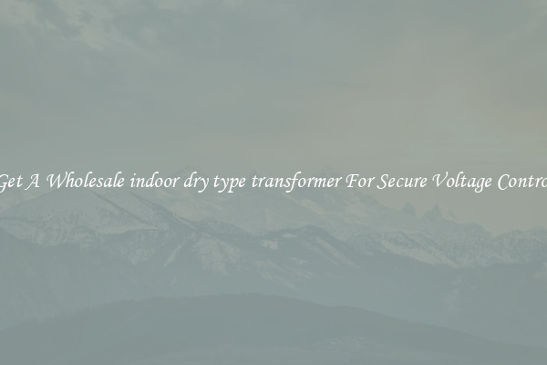 Get A Wholesale indoor dry type transformer For Secure Voltage Control