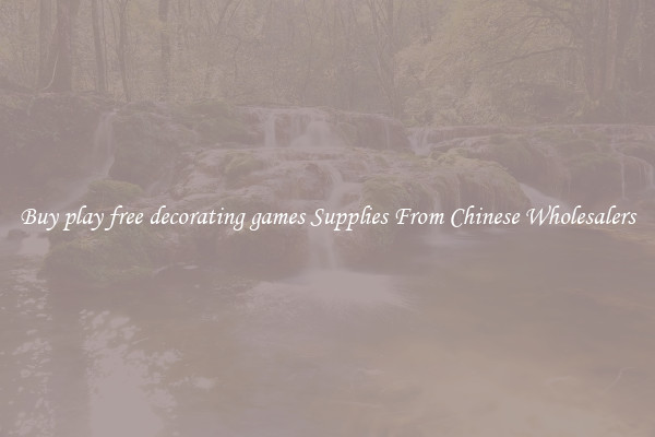 Buy play free decorating games Supplies From Chinese Wholesalers