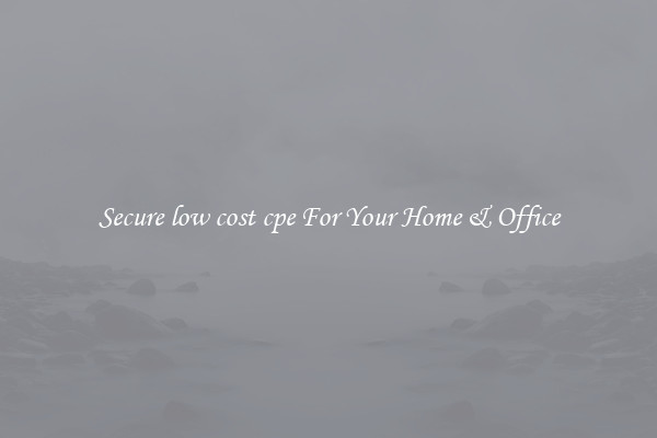 Secure low cost cpe For Your Home & Office