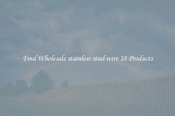 Find Wholesale stainless steel wire 18 Products