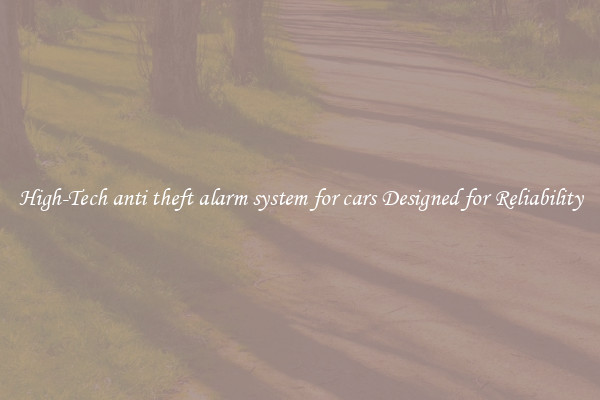 High-Tech anti theft alarm system for cars Designed for Reliability