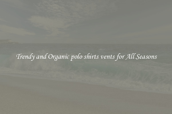 Trendy and Organic polo shirts vents for All Seasons