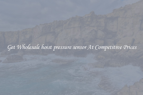 Get Wholesale hoist pressure sensor At Competitive Prices