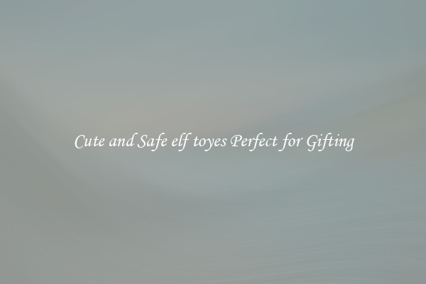 Cute and Safe elf toyes Perfect for Gifting