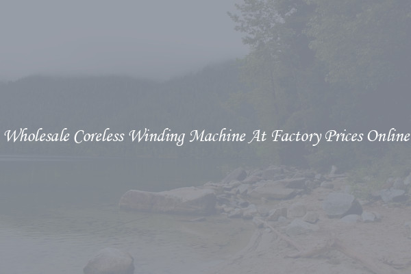 Wholesale Coreless Winding Machine At Factory Prices Online