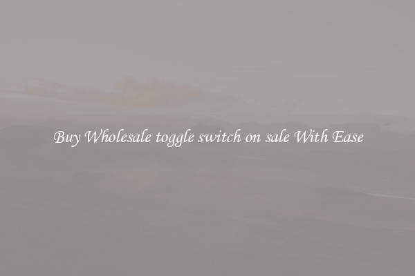 Buy Wholesale toggle switch on sale With Ease