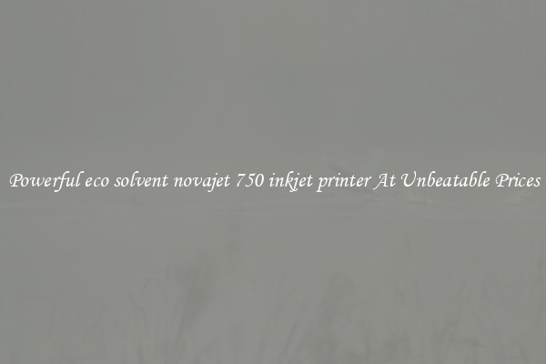 Powerful eco solvent novajet 750 inkjet printer At Unbeatable Prices