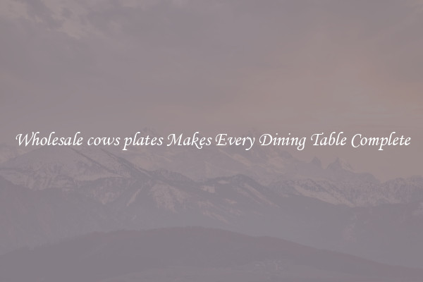 Wholesale cows plates Makes Every Dining Table Complete
