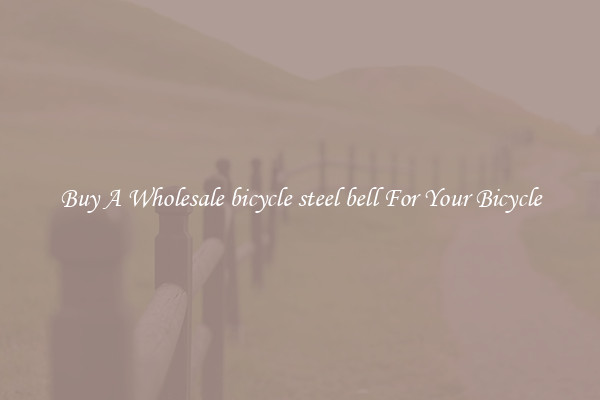 Buy A Wholesale bicycle steel bell For Your Bicycle