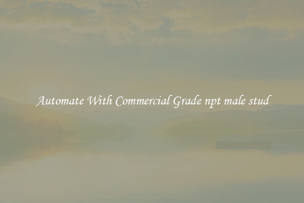 Automate With Commercial Grade npt male stud